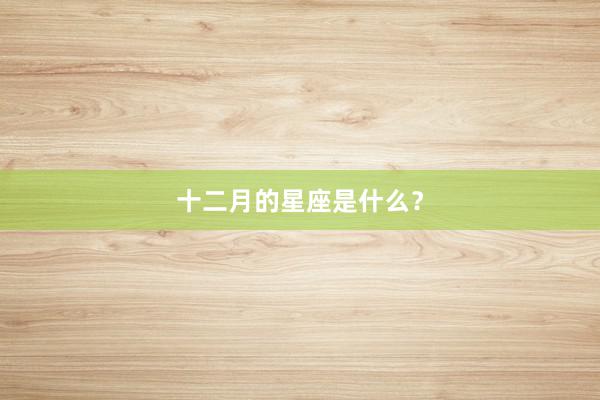 十二月的星座是什么?